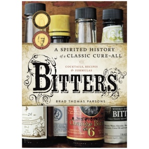 Bitters: A Spirited History of a Classic Cure-All, with Cocktails, Recipes, and Formulas