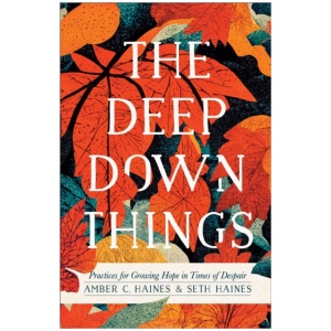 The Deep Down Things – Practices for Growing Hope in Times of Despair