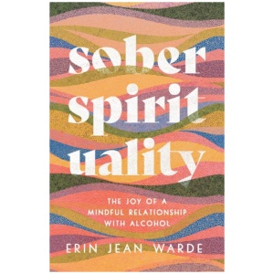 Sober Spirituality – The Joy of a Mindful Relationship with Alcohol