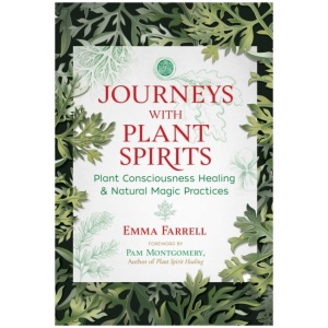 Journeys with Plant Spirits: Plant Consciousness Healing and Natural Magic Practices
