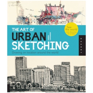 Art of Urban Sketching: Drawing On Location Around The World