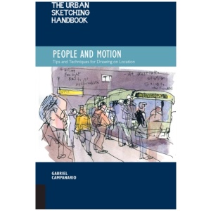 The Urban Sketching Handbook People and Motion: Tips and Techniques for Drawing on Location