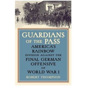 Guardians of the Pass: America's Rainbow Division Against the Final German Offensive of World War I