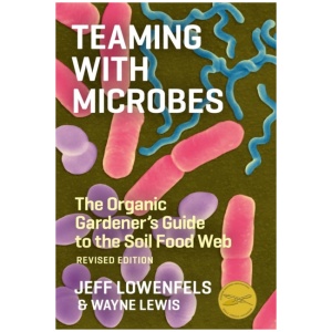 Teaming with Microbes: The Organic Gardener's Guide to the Soil Food Web, Revised Edition