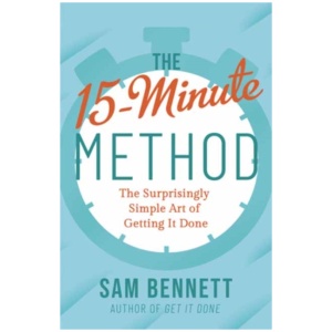 The 15- Minute Method: The Surprisingly Simple Art of Getting It Done