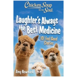 Chicken Soup for the Soul: Laughter's Always the Best Medicine: 101 Feel-Good Stories