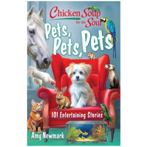 Chicken Soup for the Soul: Pets, Pets, Pets: 101 Entertaining Stories