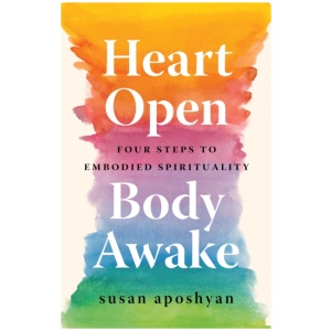 Heart Open, Body Awake: Four Steps to Embodied Spirituality
