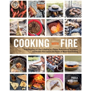 Cooking with Fire: From Roasting on a Spit to Baking in a Tannur, Rediscovered Techniques and Recipes That Capture the Flavors of Wood-Fired Cooking