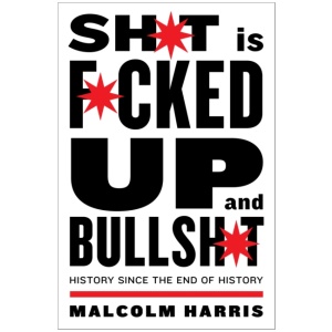 Shit is Fucked Up and Bullshit: History Since the End of History