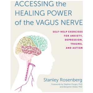 Accessing the Healing Power of the Vagus Nerve: Self-Help Exercises for Anxiety, Depression, Trauma, and Autism
