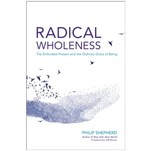 Radical Wholeness: The Embodied Present and the Ordinary Grace of Being