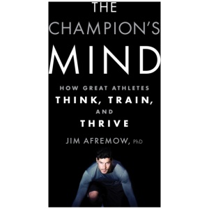 The Champion's Mind: How Great Athletes Think, Train, and Thrive