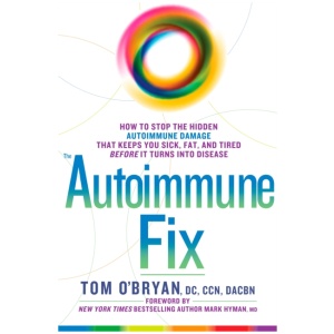 The Autoimmune Fix: How to Stop the Hidden Autoimmune Damage That Keeps You Sick, Fat, and Tired Before It Turns Into Disease