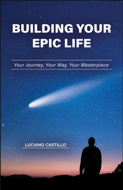 Building Your Epic Life: Your Journey, Your Way, Your Masterpiece