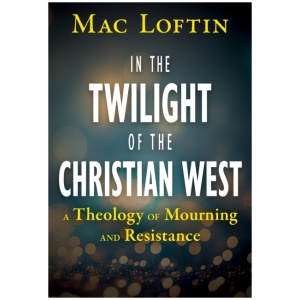 In the Twilight of the Christian West: A Theology of Mourning and Resistance