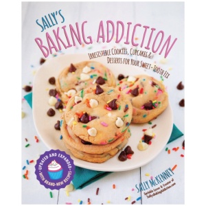 Sally's Baking Addiction: Irresistible Cookies, Cupcakes, and Desserts for Your Sweet-Tooth Fix