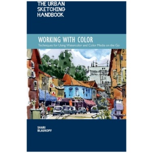 The Urban Sketching Handbook Working with Color: Techniques for Using Watercolor and Color Media on the Go