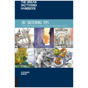 The Urban Sketching Handbook 101 Sketching Tips: Tricks, Techniques, and Handy Hacks for Sketching on the Go
