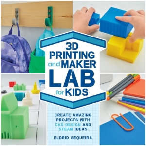 3D Printing and Maker Lab for Kids: Create Amazing Projects with CAD Design and STEAM Ideas
