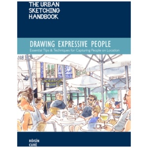 The Urban Sketching Handbook Drawing Expressive People: Essential Tips & Techniques for Capturing People on Location