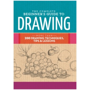 The Complete Beginner's Guide to Drawing: More than 200 drawing techniques, tips & lessons