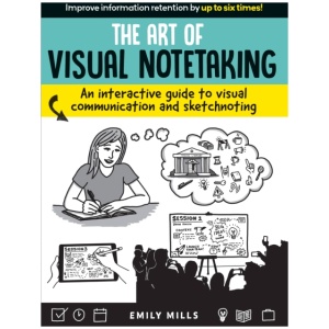 Art of Visual Notetaking: An interactive guide to visual communication and sketchnoting