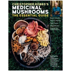 Christopher Hobbs's Medicinal Mushrooms: The Essential Guide: Boost Immunity, Improve Memory, Fight Cancer, Stop Infection, and Expand Your Consciousness