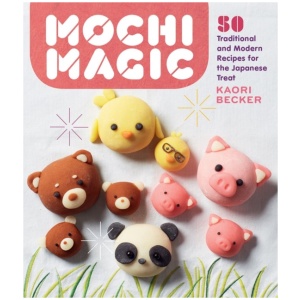 Mochi Magic: 50 Traditional and Modern Recipes for the Japanese Treat