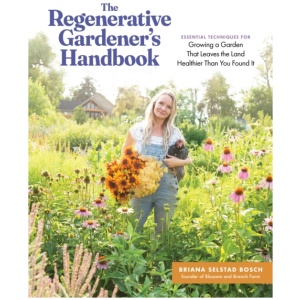 The Regenerative Gardener's Handbook: Essential Techniques for Growing a Garden That Sustains Itself and Leaves the Land Healthier than You Found It