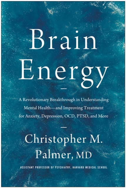 Brain Energy: A Revolutionary Breakthrough in Understanding Mental Health - and Improving Treatment for Anxiety, Depression, OCD, PTSD, and More