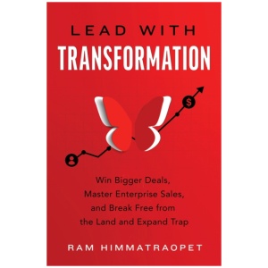 Lead with Transformation: Win Bigger Deals, Master Enterprise Sales, and Break Free from the Land and Expand Trap