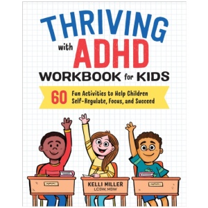 Thriving with ADHD Workbook for Kids: 60 Fun Activities to Help Children Self-Regulate, Focus, and Succeed