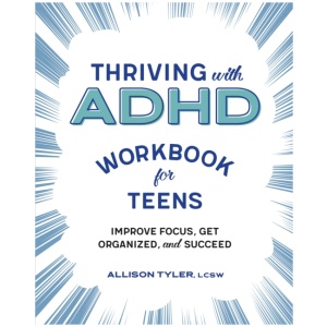 Thriving with ADHD Workbook for Teens: Improve Focus, Get Organized, and Succeed