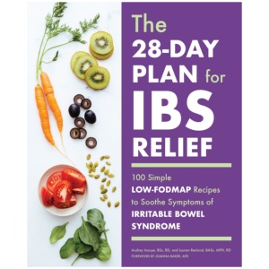 The 28-Day Plan for IBS Relief: 100 Simple Low-FODMAP Recipes to Soothe Symptoms of Irritable Bowel Syndrome