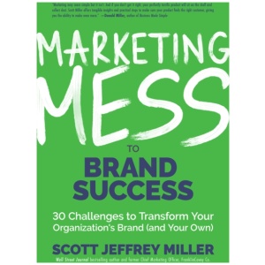 Marketing Mess to Brand Success: 30 Challenges to Transform Your Organization's Brand (and Your Own) (Brand Marketing)