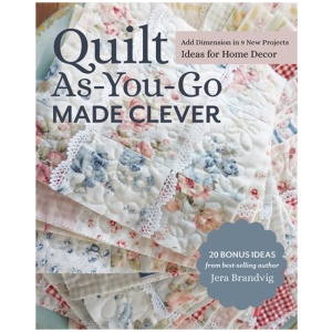 Quilt As-You-Go Made Clever: Add Dimension in 9 New Projects, Ideas for Home Decor