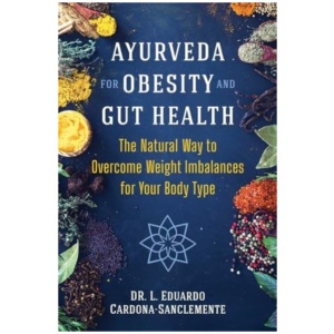 Ayurveda for Obesity and Gut Health: The Natural Way to Overcome Weight Imbalances for Your Body Type