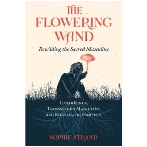 The Flowering Wand: Rewilding the Sacred Masculine