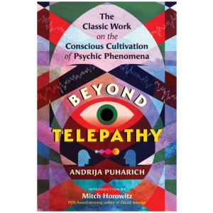 Beyond Telepathy: The Classic Work on the Conscious Cultivation of Psychic Phenomena