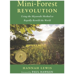 Mini-Forest Revolution: Using the Miyawaki Method to Rapidly Rewild the World