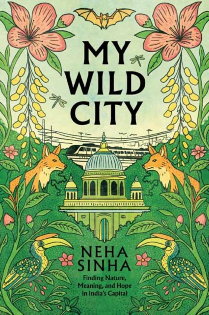 My Wild City: Finding Nature, Meaning, and Hope in India’s Capital