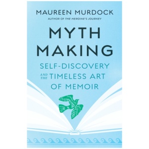 Mythmaking: Self-Discovery and the Timeless Art of Memoir