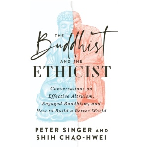 The Buddhist and the Ethicist: Conversations on Effective Altruism, Engaged Buddhism, and How to Build a Better World