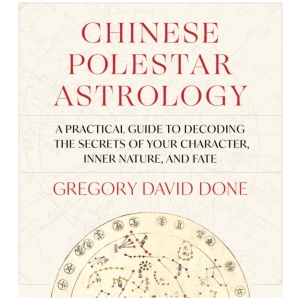 Chinese Polestar Astrology: A Practical Guide to Decoding the Secrets of Your Character, Inner Nature, and Fate