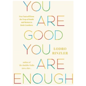You Are Good, You Are Enough: Free Yourself from the Trap of Doubt and Return to Basic Goodness