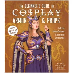 The Beginner’s Guide to Cosplay Armor & Props: Craft Epic Fantasy Costumes and Accessories with EVA Foam