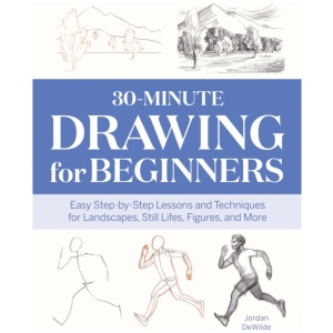 30-Minute Drawing for Beginners: Easy Step-by-Step Lessons and Techniques for Landscapes, Still Lifes, Figures, and More