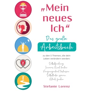 "Mein neues Ich" - Das große Arbeitsbuch zu den 5 Themen, die dein Leben verandern werden: Selbstfindung, Inneres Kind heilen, Vergangenheit loslassen, Selbstliebe spuren, Gluck finden