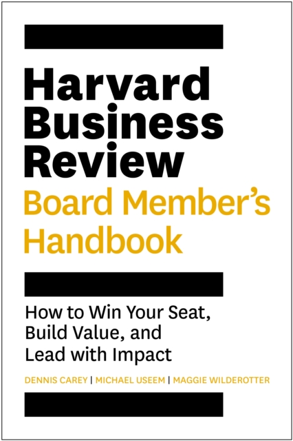 Harvard Business Review Board Member's Handbook: How to Win Your Seat, Build Value, and Lead with Impact